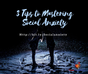 3 Tips To Mastering Social Anxiety