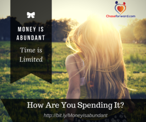 Money is Abundant. Time is Limited. How are you spending it?